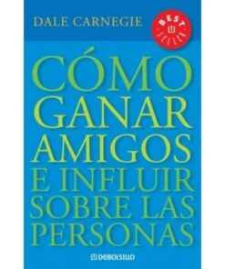 COMO GANAR AMIGOS E INFLUIR SOBRE LAS PERSONAS - DALE CARNEG