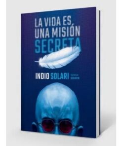 LIBRO LA VIDA ES UNA MISION SECRETA - INDIO SOLARI / SERAFIN