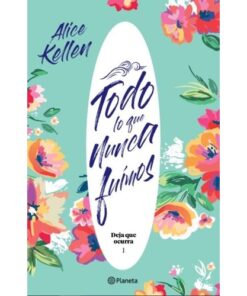 TODO LO QUE NUNCA FUIMOS - DEJA QUE OCURRA 1 - ALICE KELLEN